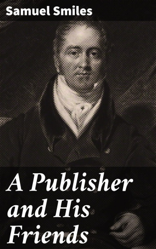 Samuel Smiles: A Publisher and His Friends