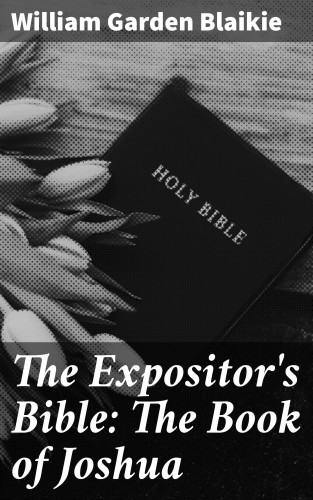 William Garden Blaikie: The Expositor's Bible: The Book of Joshua