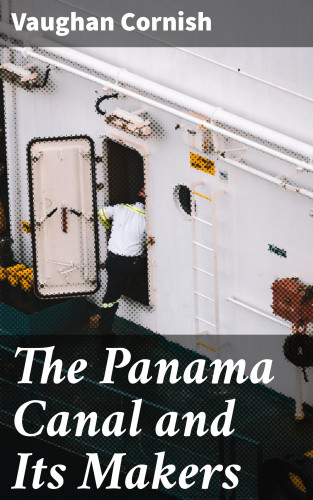 Vaughan Cornish: The Panama Canal and Its Makers