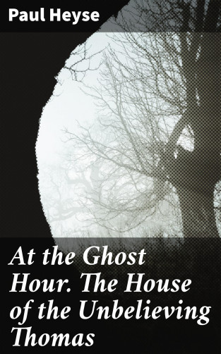Paul Heyse: At the Ghost Hour. The House of the Unbelieving Thomas
