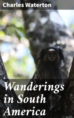Charles Waterton: Wanderings in South America