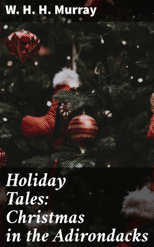 W. H. H. Murray: Holiday Tales: Christmas in the Adirondacks