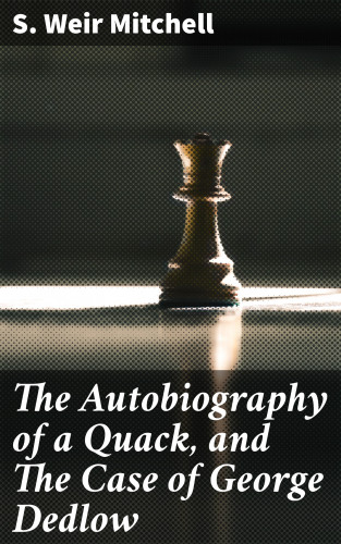 S. Weir Mitchell: The Autobiography of a Quack, and The Case of George Dedlow