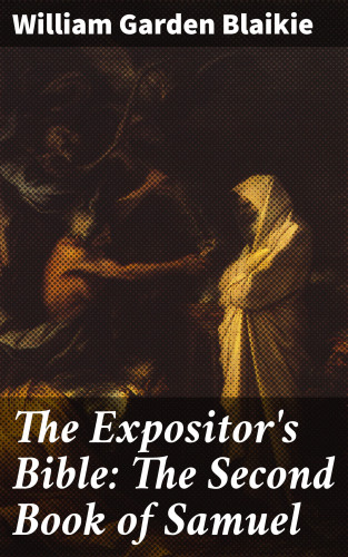 William Garden Blaikie: The Expositor's Bible: The Second Book of Samuel