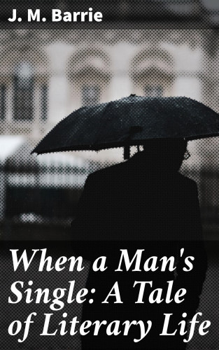J. M. Barrie: When a Man's Single: A Tale of Literary Life