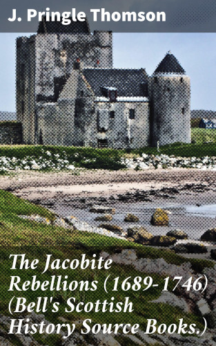J. Pringle Thomson: The Jacobite Rebellions (1689-1746) (Bell's Scottish History Source Books.)