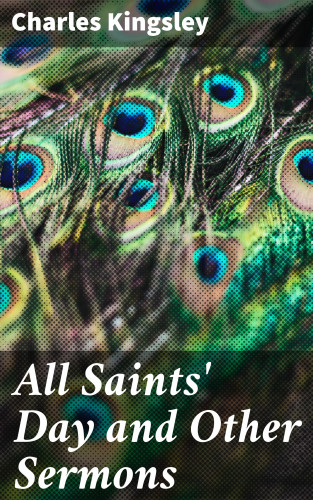 Charles Kingsley: All Saints' Day and Other Sermons