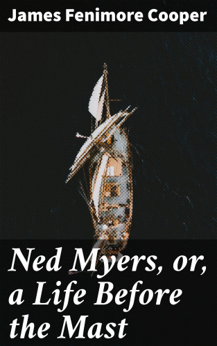 James Fenimore Cooper: Ned Myers, or, a Life Before the Mast