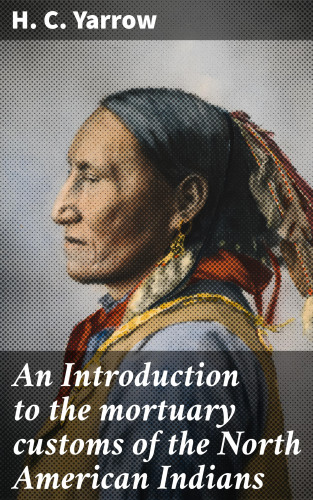 H. C. Yarrow: An Introduction to the mortuary customs of the North American Indians