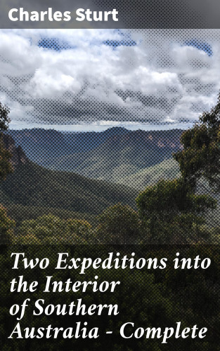 Charles Sturt: Two Expeditions into the Interior of Southern Australia — Complete