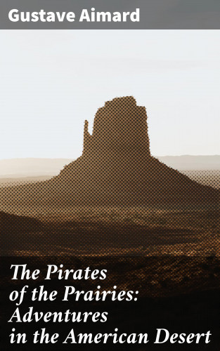 Gustave Aimard: The Pirates of the Prairies: Adventures in the American Desert