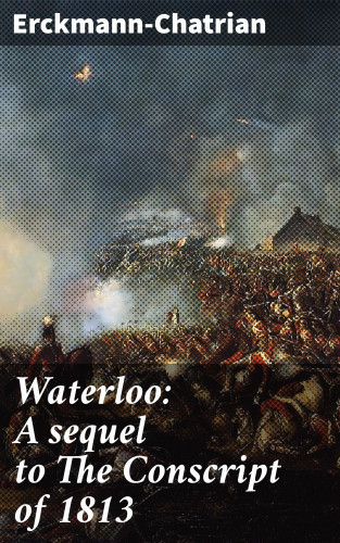Erckmann-Chatrian: Waterloo: A sequel to The Conscript of 1813