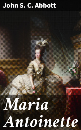 John S. C. Abbott: Maria Antoinette