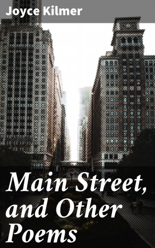 Joyce Kilmer: Main Street, and Other Poems