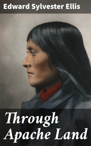 Edward Sylvester Ellis: Through Apache Land