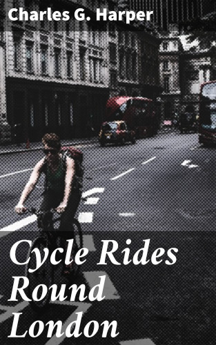 Charles G. Harper: Cycle Rides Round London