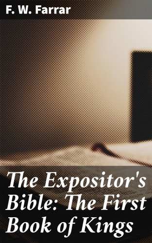 F. W. Farrar: The Expositor's Bible: The First Book of Kings