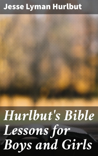 Jesse Lyman Hurlbut: Hurlbut's Bible Lessons for Boys and Girls