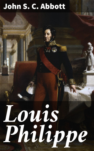 John S. C. Abbott: Louis Philippe