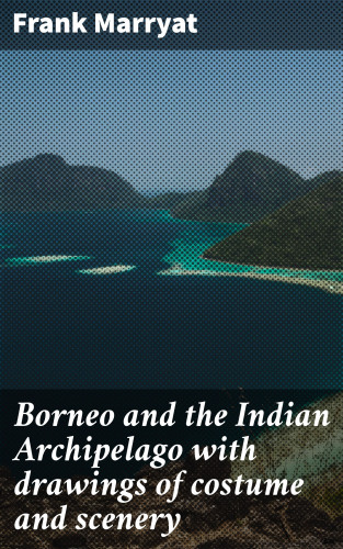 Frank Marryat: Borneo and the Indian Archipelago with drawings of costume and scenery