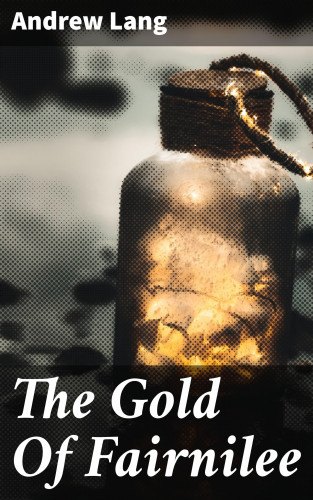 Andrew Lang: The Gold Of Fairnilee