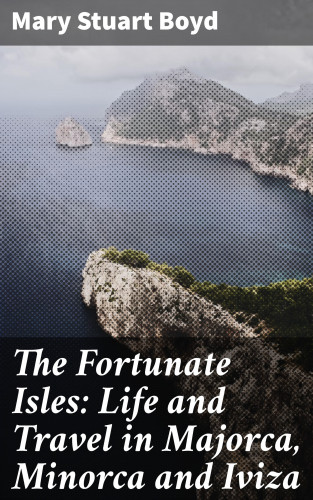 Mary Stuart Boyd: The Fortunate Isles: Life and Travel in Majorca, Minorca and Iviza