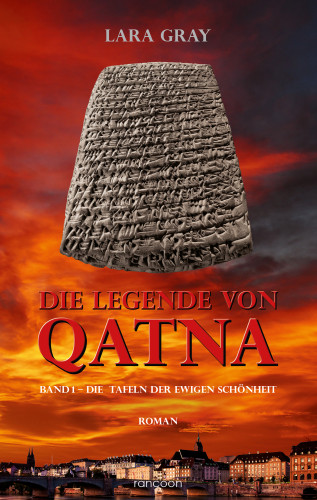 Lara Gray: Die Legende von Qatna 1: Die Tafeln der ewigen Schönheit