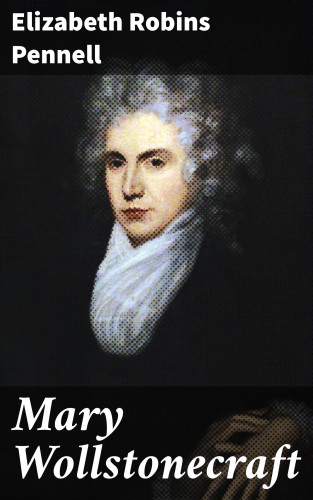 Elizabeth Robins Pennell: Mary Wollstonecraft