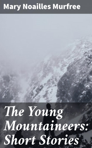 Mary Noailles Murfree: The Young Mountaineers: Short Stories