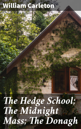 William Carleton: The Hedge School; The Midnight Mass; The Donagh