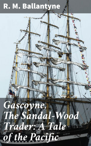 R. M. Ballantyne: Gascoyne, The Sandal-Wood Trader: A Tale of the Pacific