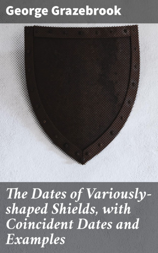 George Grazebrook: The Dates of Variously-shaped Shields, with Coincident Dates and Examples