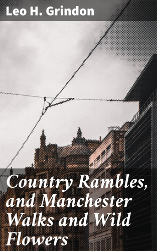 Leo H. Grindon: Country Rambles, and Manchester Walks and Wild Flowers