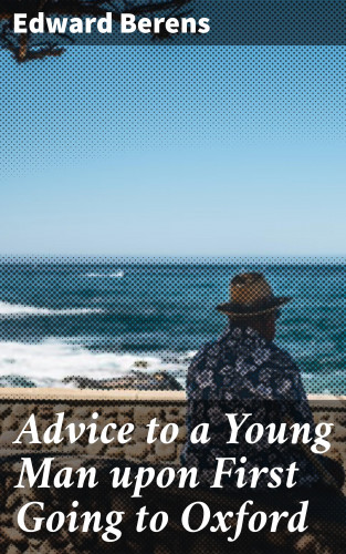 Edward Berens: Advice to a Young Man upon First Going to Oxford