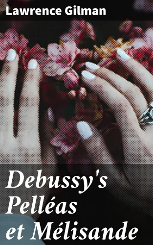 Lawrence Gilman: Debussy's Pelléas et Mélisande