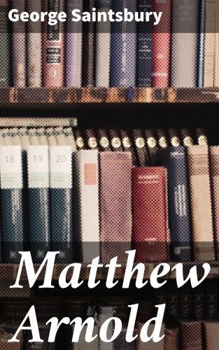 George Saintsbury: Matthew Arnold