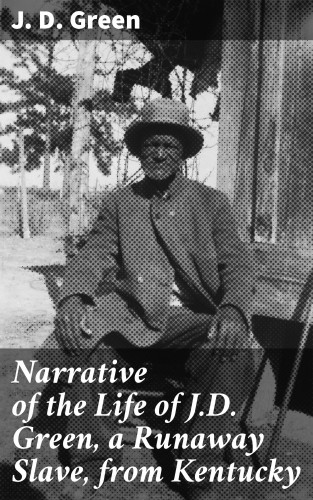 J. D. Green: Narrative of the Life of J.D. Green, a Runaway Slave, from Kentucky