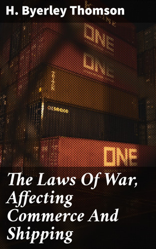 H. Byerley Thomson: The Laws Of War, Affecting Commerce And Shipping