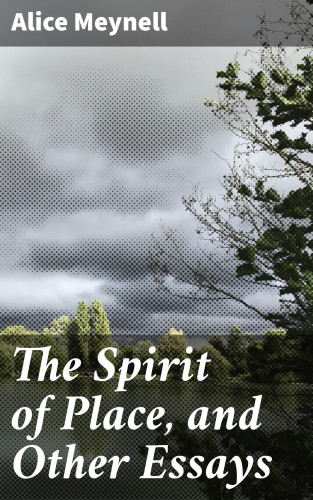 Alice Meynell: The Spirit of Place, and Other Essays
