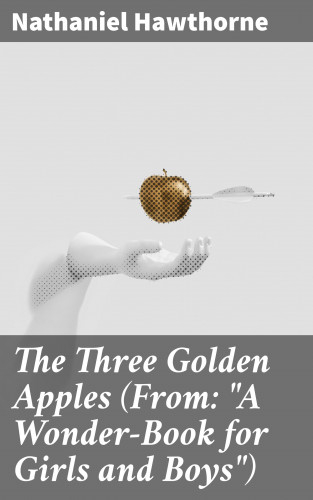 Nathaniel Hawthorne: The Three Golden Apples (From: "A Wonder-Book for Girls and Boys")