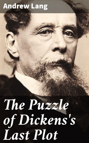 Andrew Lang: The Puzzle of Dickens's Last Plot