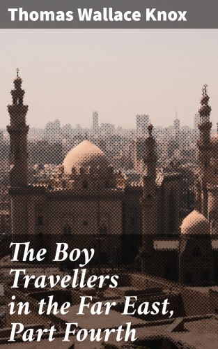 Thomas Wallace Knox: The Boy Travellers in the Far East, Part Fourth