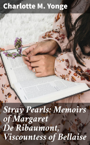 Charlotte M. Yonge: Stray Pearls: Memoirs of Margaret De Ribaumont, Viscountess of Bellaise
