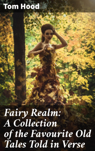 Tom Hood: Fairy Realm: A Collection of the Favourite Old Tales Told in Verse