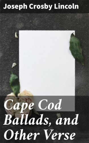 Joseph Crosby Lincoln: Cape Cod Ballads, and Other Verse