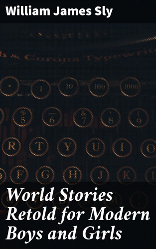 William James Sly: World Stories Retold for Modern Boys and Girls