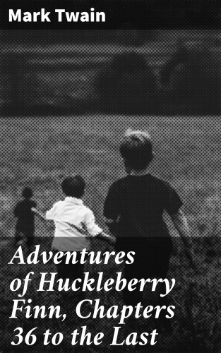 Mark Twain: Adventures of Huckleberry Finn, Chapters 36 to the Last