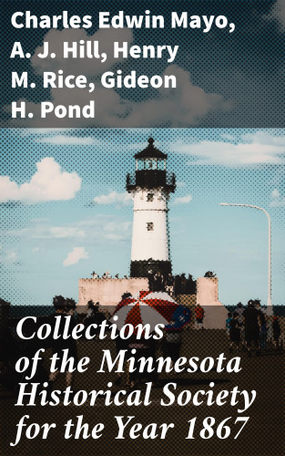 A. J. Hill, Charles Edwin Mayo, Henry M. Rice, Gideon H. Pond: Collections of the Minnesota Historical Society for the Year 1867