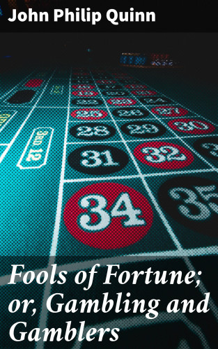John Philip Quinn: Fools of Fortune; or, Gambling and Gamblers