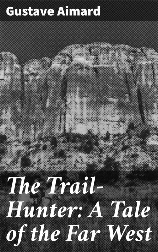 Gustave Aimard: The Trail-Hunter: A Tale of the Far West